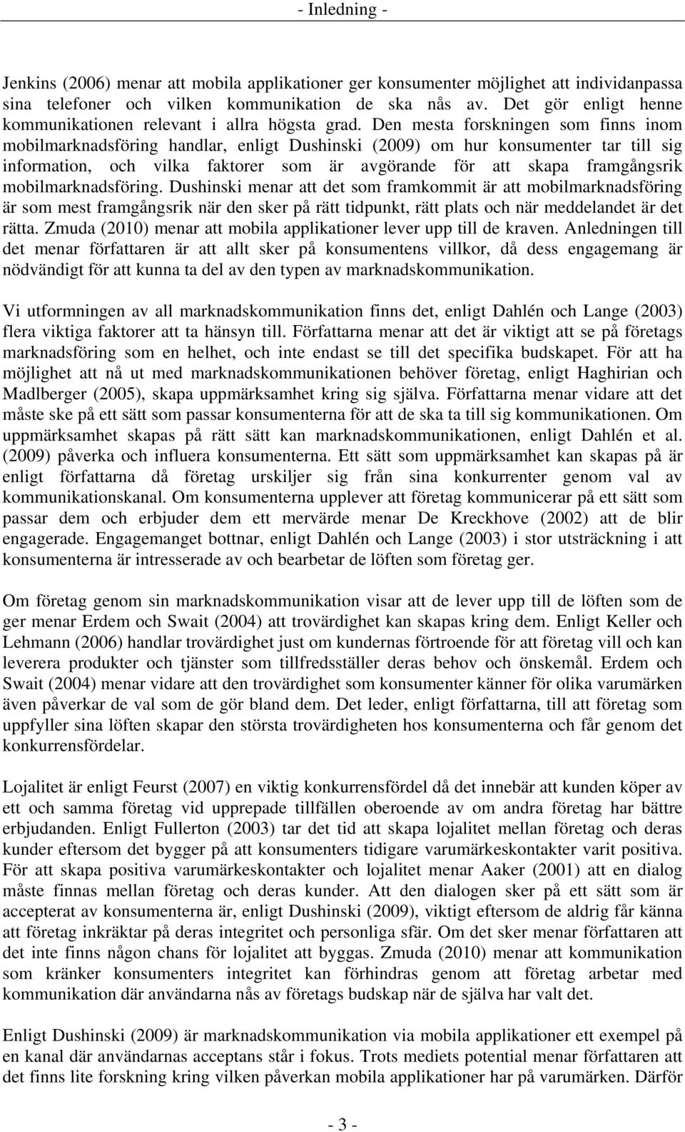 Den mesta forskningen som finns inom mobilmarknadsföring handlar, enligt Dushinski (2009) om hur konsumenter tar till sig information, och vilka faktorer som är avgörande för att skapa framgångsrik