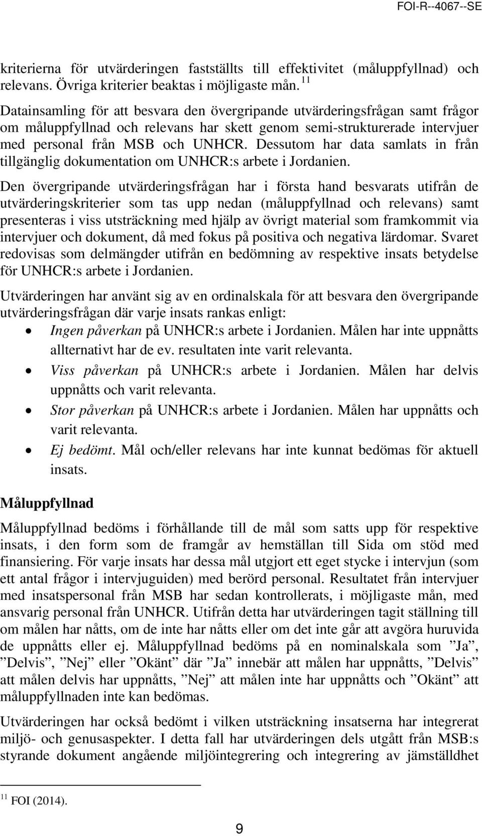 Dessutom har data samlats in från tillgänglig dokumentation om UNHCR:s arbete i Jordanien.