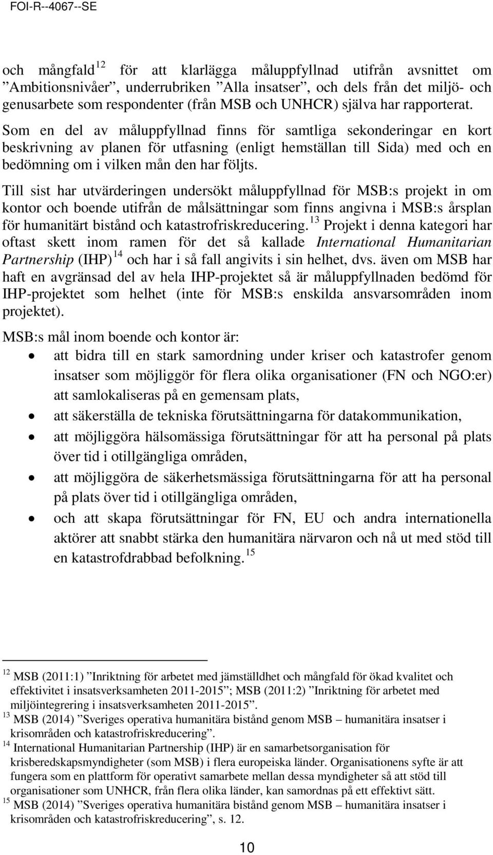 Som en del av måluppfyllnad finns för samtliga sekonderingar en kort beskrivning av planen för utfasning (enligt hemställan till Sida) med och en bedömning om i vilken mån den har följts.