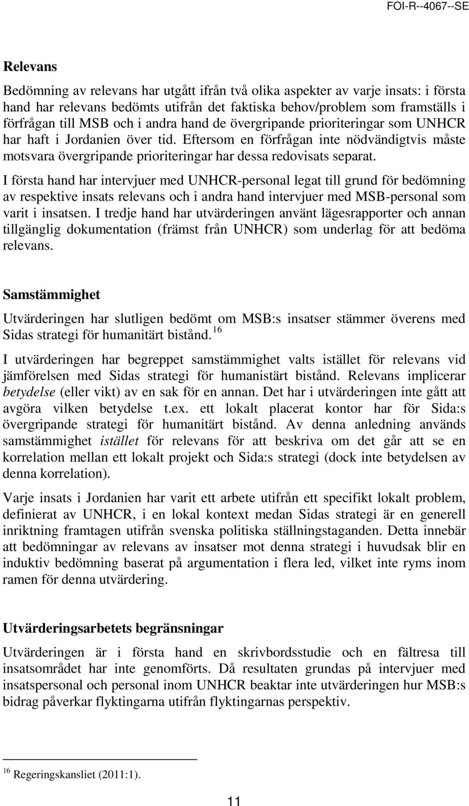 I första hand har intervjuer med UNHCR-personal legat till grund för bedömning av respektive insats relevans och i andra hand intervjuer med MSB-personal som varit i insatsen.