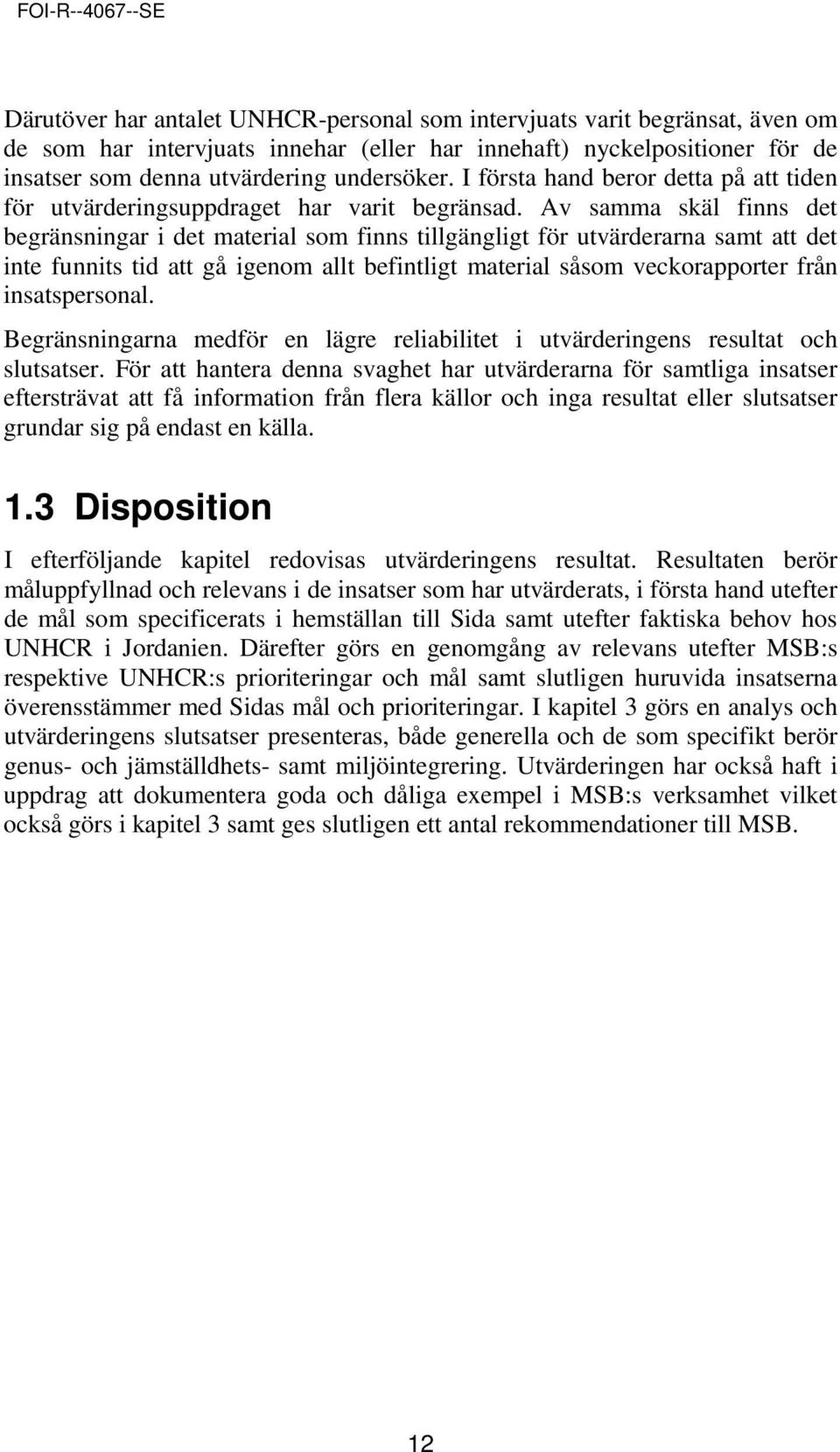 Av samma skäl finns det begränsningar i det material som finns tillgängligt för utvärderarna samt att det inte funnits tid att gå igenom allt befintligt material såsom veckorapporter från