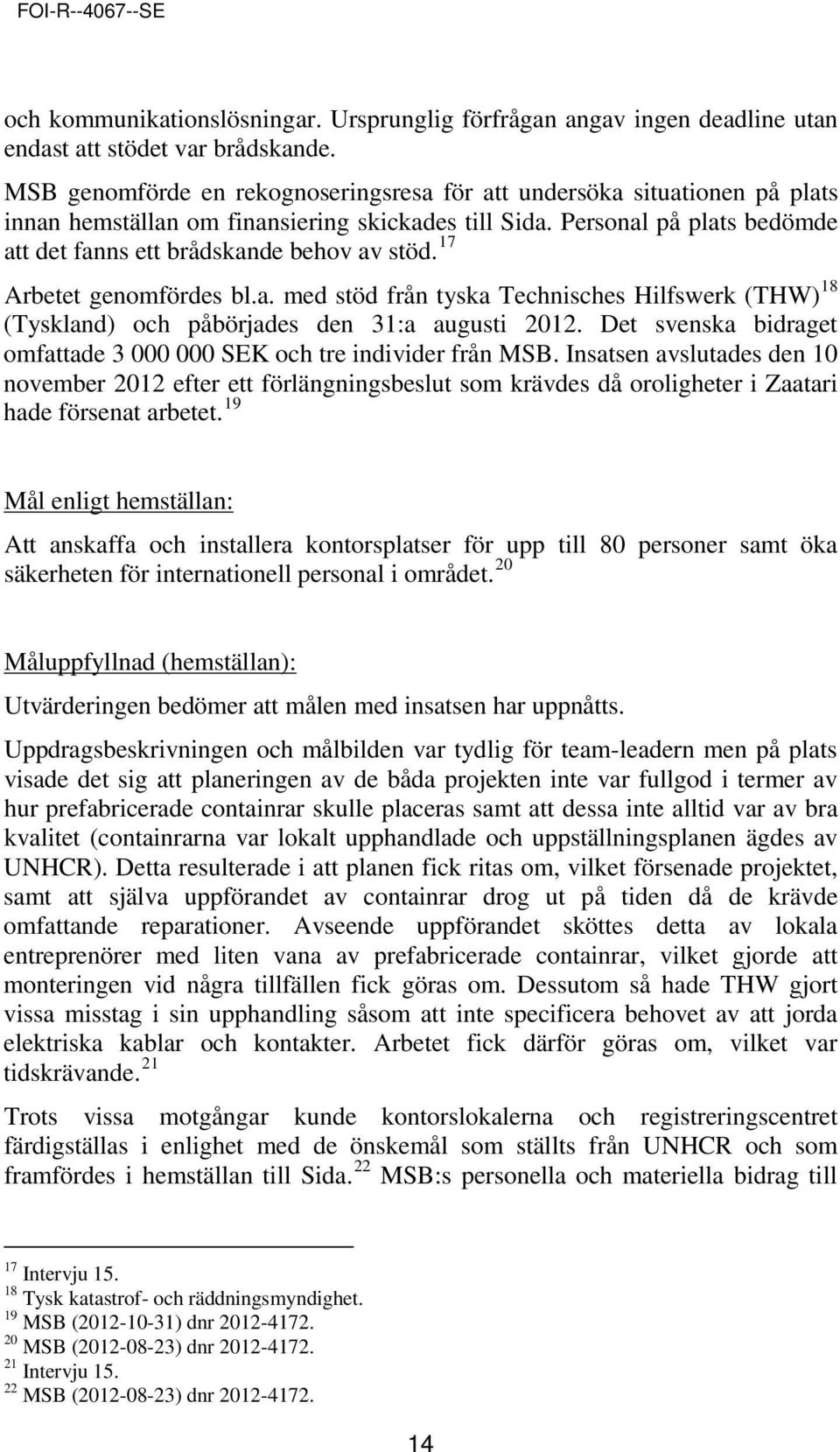 17 Arbetet genomfördes bl.a. med stöd från tyska Technisches Hilfswerk (THW) 18 (Tyskland) och påbörjades den 31:a augusti 2012.