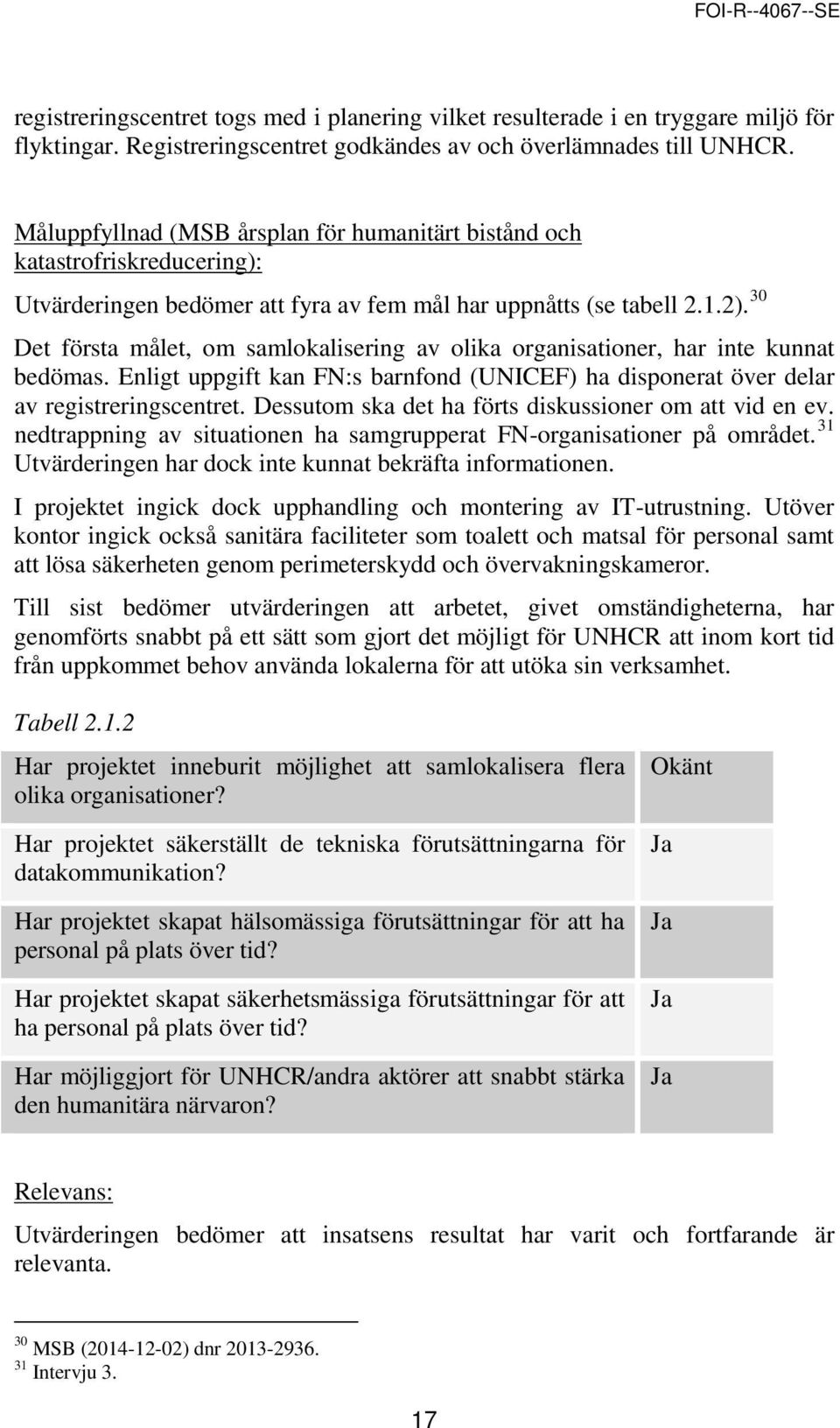 30 Det första målet, om samlokalisering av olika organisationer, har inte kunnat bedömas. Enligt uppgift kan FN:s barnfond (UNICEF) ha disponerat över delar av registreringscentret.