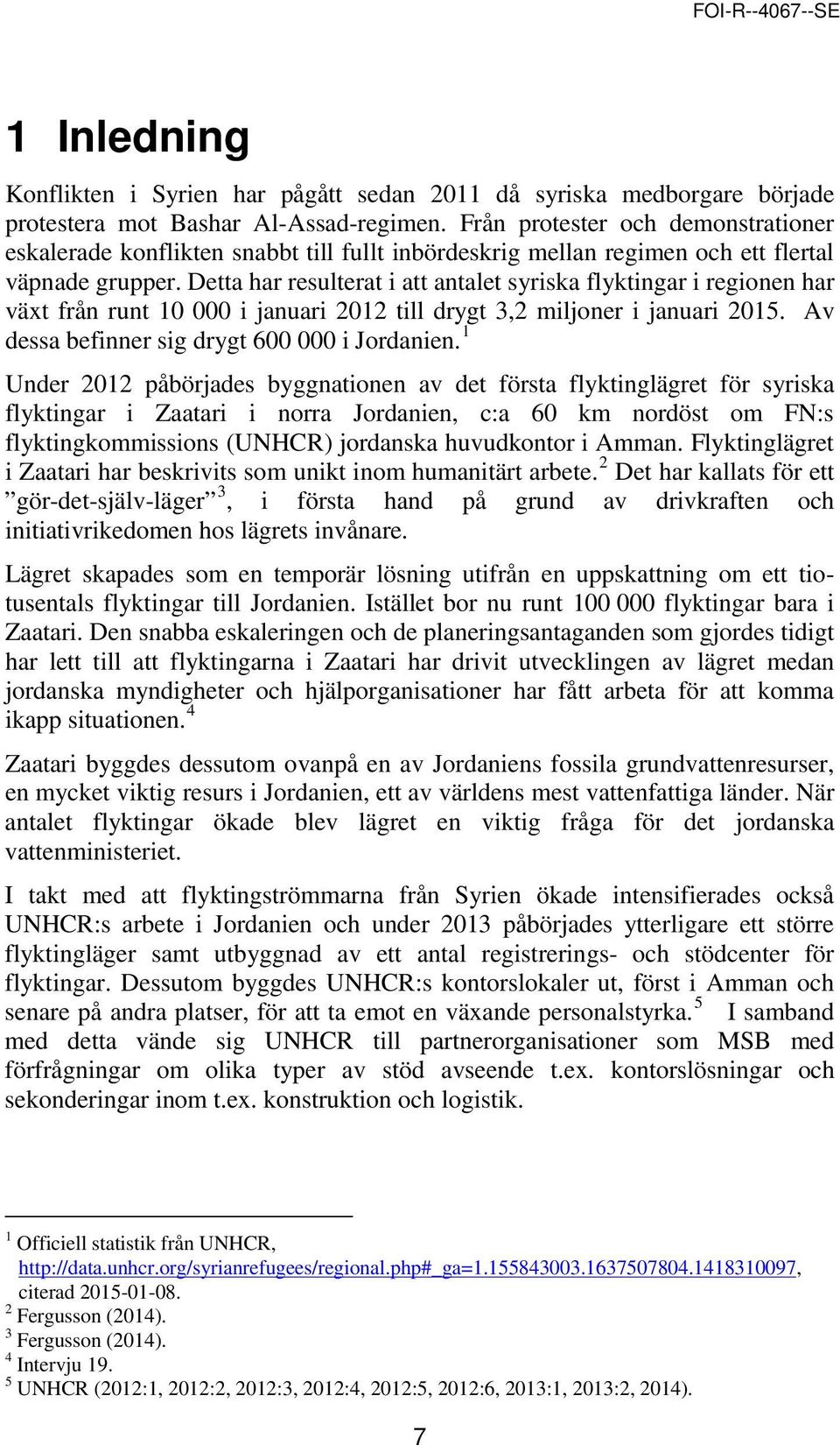 Detta har resulterat i att antalet syriska flyktingar i regionen har växt från runt 10 000 i januari 2012 till drygt 3,2 miljoner i januari 2015. Av dessa befinner sig drygt 600 000 i Jordanien.