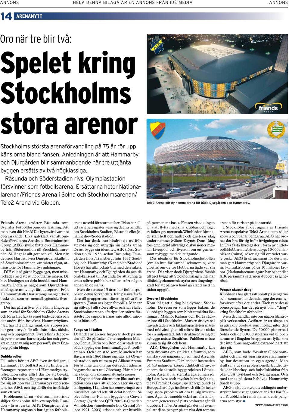 Råsunda och Söderstadion rivs, Olympiastadion försvinner som fotbollsarena, Ersättarna heter Nationalarenan/Friends Arena i Solna och Stockholmsarenan/ Tele2 Arena vid Globen.