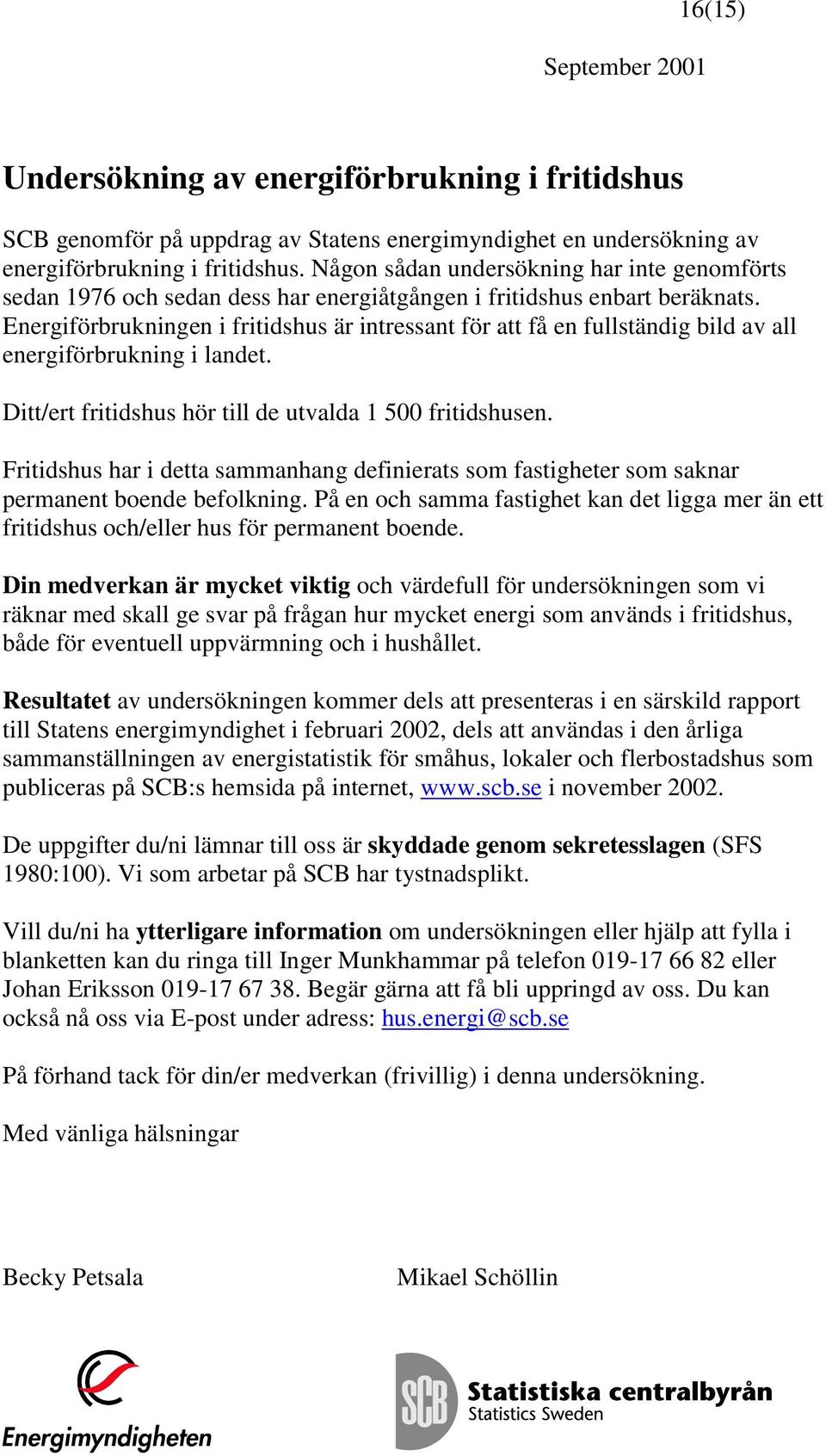 Energiförbrukningen i fritidshus är intressant för att få en fullständig bild av all energiförbrukning i landet. Ditt/ert fritidshus hör till de utvalda 1 500 fritidshusen.