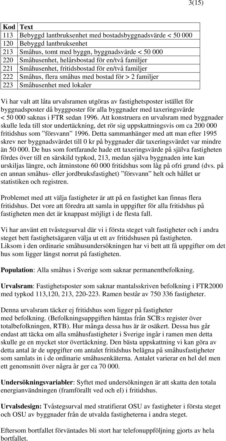 fastighetsposter istället för byggnadsposter då byggposter för alla byggnader med taxeringsvärde < 50 000 saknas i FTR sedan 1996.