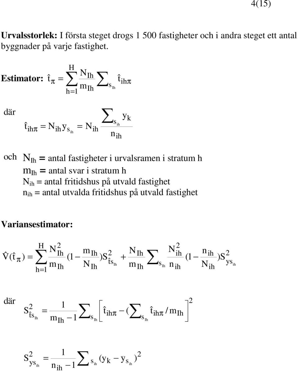 i stratum h N = antal fritidshus på utvald fastighet n = antal utvalda fritidshus på utvald fastighet y k Variansestimator: Vˆ