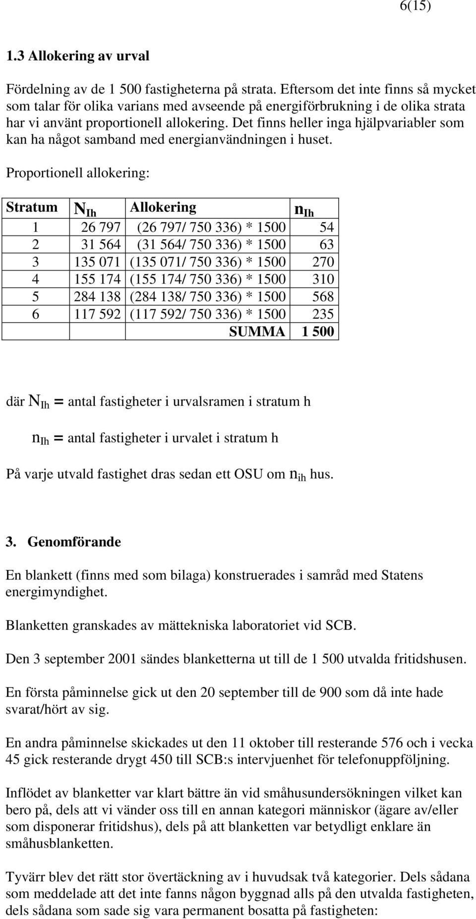 Det finns heller inga hjälpvariabler som kan ha något samband med energianvändningen i huset.