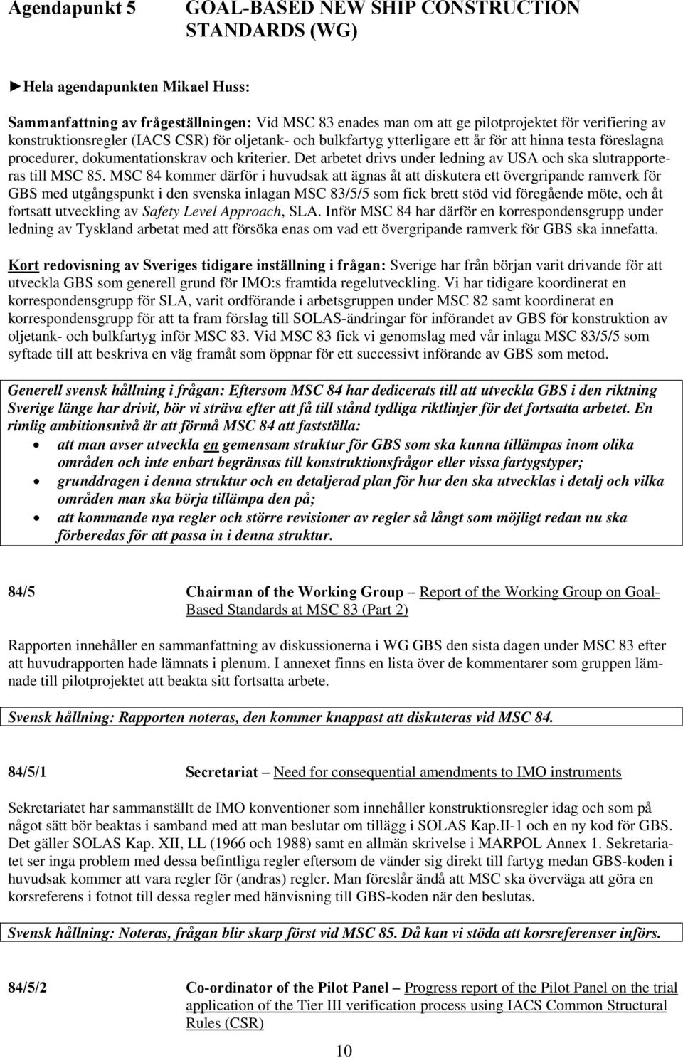 Det arbetet drivs under ledning av USA och ska slutrapporteras till MSC 85.