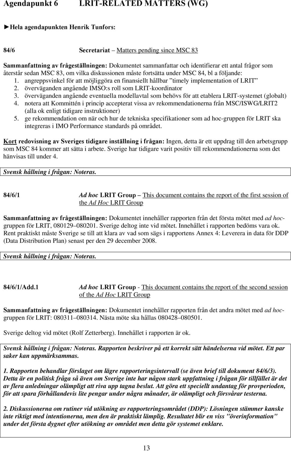 angreppsvinkel för att möjliggöra en finansiellt hållbar timely implementation of LRIT 2. överväganden angående IMSO:s roll som LRIT-koordinator 3.