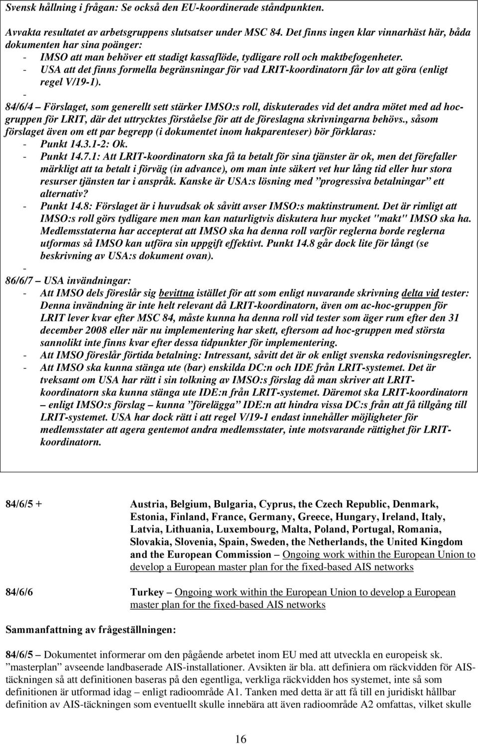 - USA att det finns formella begränsningar för vad LRIT-koordinatorn får lov att göra (enligt regel V/19-1).