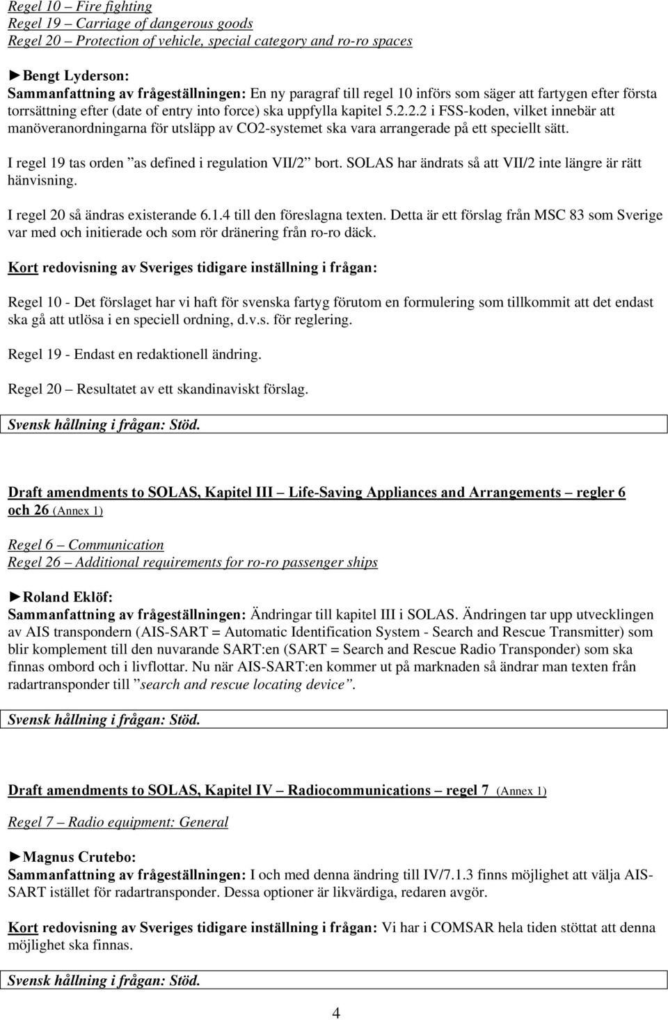 2.2 i FSS-koden, vilket innebär att manöveranordningarna för utsläpp av CO2-systemet ska vara arrangerade på ett speciellt sätt. I regel 19 tas orden as defined i regulation VII/2 bort.