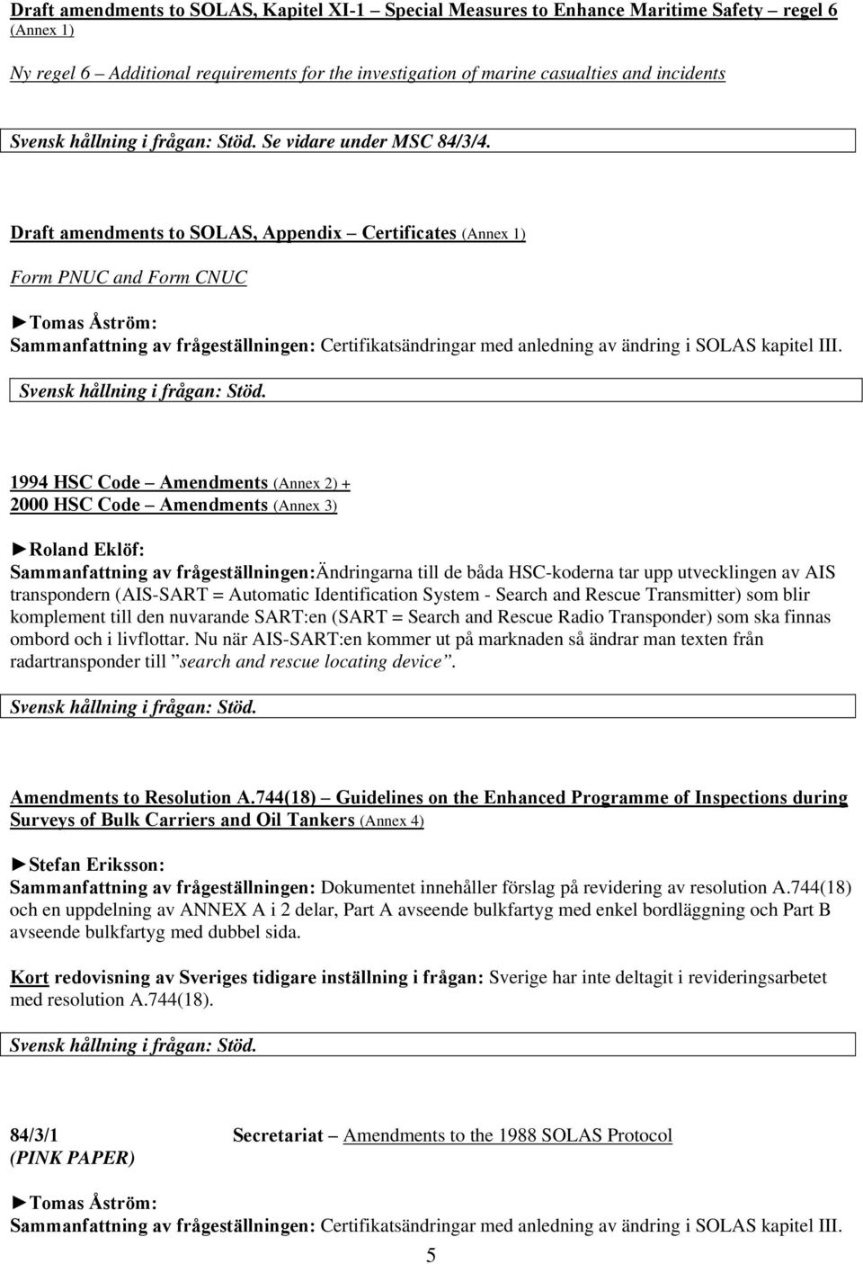 Draft amendments to SOLAS, Appendix Certificates (Annex 1) Form PNUC and Form CNUC Tomas Åström: Sammanfattning av frågeställningen: Certifikatsändringar med anledning av ändring i SOLAS kapitel III.