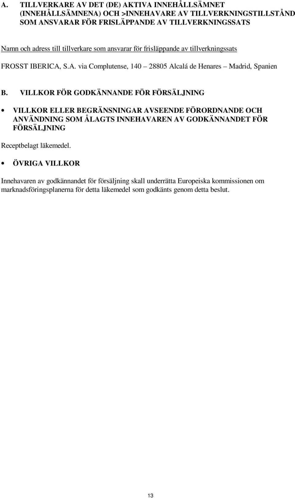 VILLKOR FÖR GODKÄNNANDE FÖR FÖRSÄLJNING VILLKOR ELLER BEGRÄNSNINGAR AVSEENDE FÖRORDNANDE OCH ANVÄNDNING SOM ÅLAGTS INNEHAVAREN AV GODKÄNNANDET FÖR FÖRSÄLJNING Receptbelagt