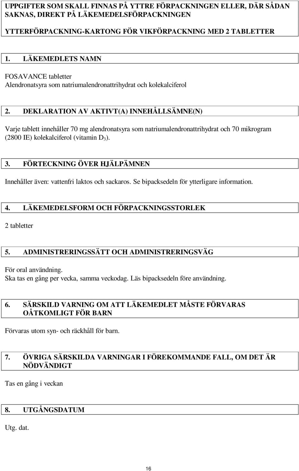 DEKLARATION AV AKTIVT(A) INNEHÅLLSÄMNE(N) Varje tablett innehåller 70 mg alendronatsyra som natriumalendronattrihydrat och 70 mikrogram (2800 IE) kolekalciferol (vitamin D 3 