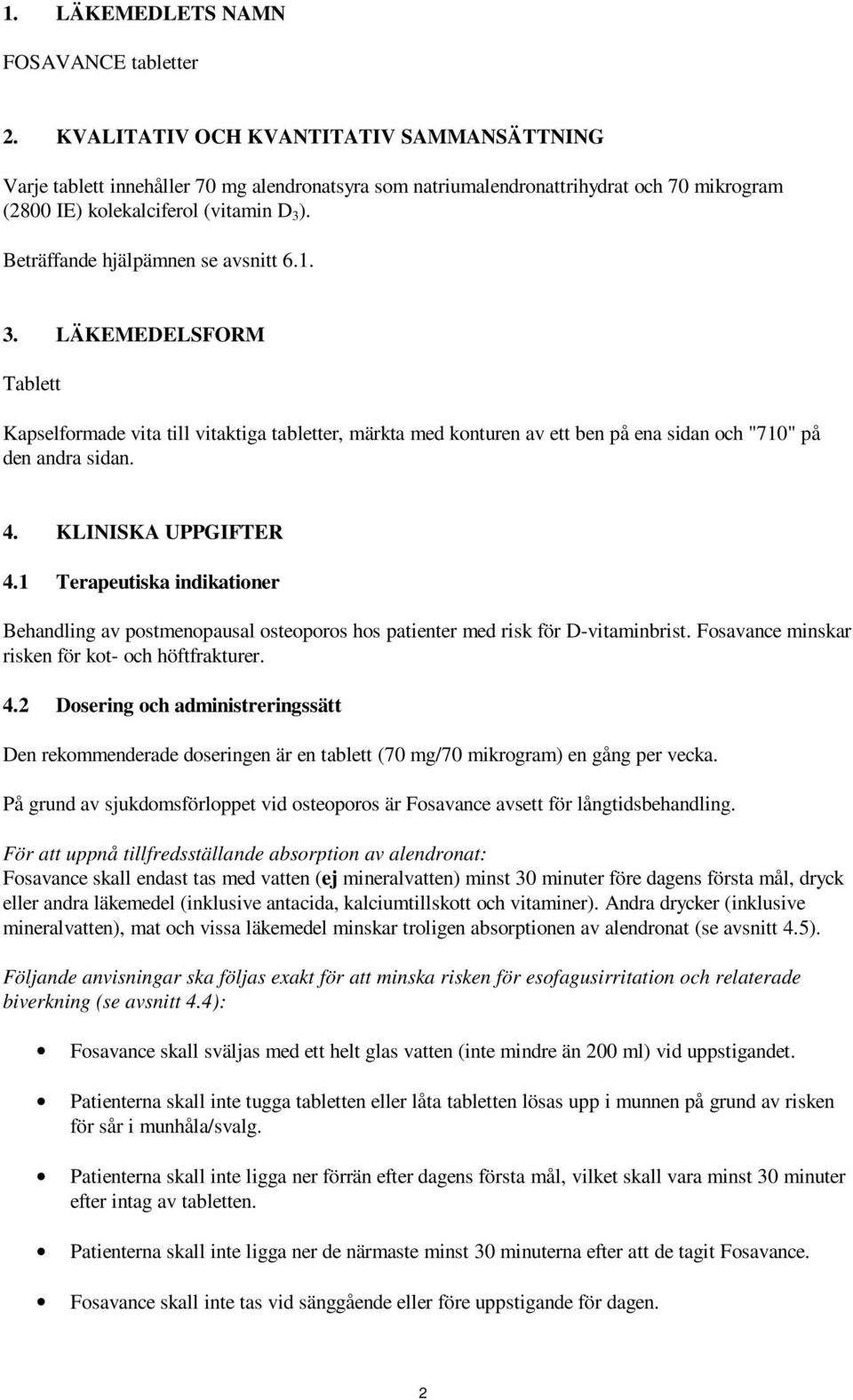 Beträffande hjälpämnen se avsnitt 6.1. 3. LÄKEMEDELSFORM Tablett Kapselformade vita till vitaktiga tabletter, märkta med konturen av ett ben på ena sidan och "710" på den andra sidan. 4.