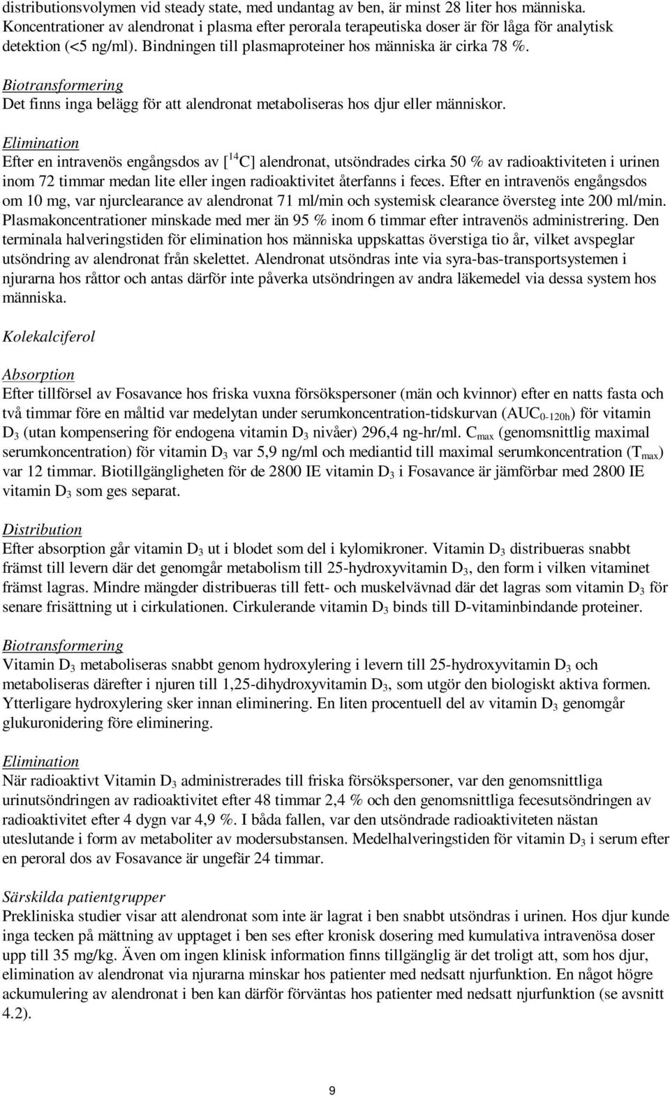 Biotransformering Det finns inga belägg för att alendronat metaboliseras hos djur eller människor.