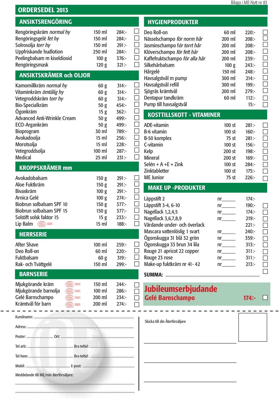 454:- Ögonkräm 15 g 362:- Advanced Anti-Wrinkle Cream 50 g 499:- ECO-Argankräm 50 g 499:- Bioprogram 30 ml 789:- Avokadoolja 15 ml 256:- Morotsolja 15 ml 228:- Vetegroddsolja 100 ml 287:- Medical 25