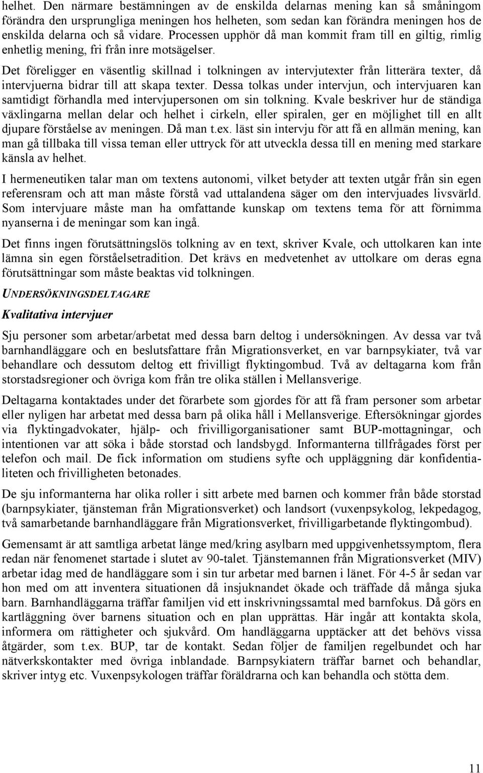 Det föreligger en väsentlig skillnad i tolkningen av intervjutexter från litterära texter, då intervjuerna bidrar till att skapa texter.