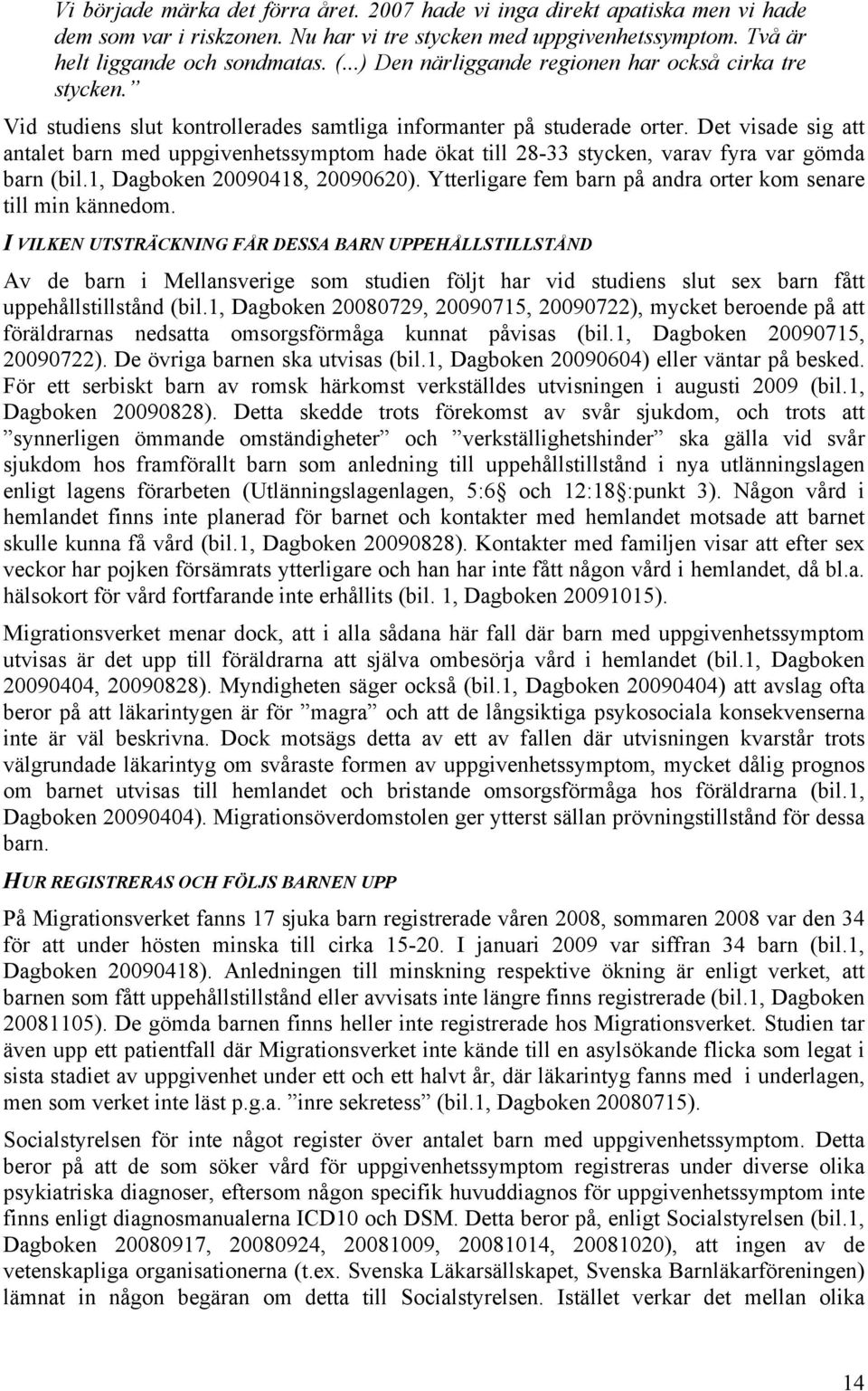 Det visade sig att antalet barn med uppgivenhetssymptom hade ökat till 28-33 stycken, varav fyra var gömda barn (bil.1, Dagboken 20090418, 20090620).