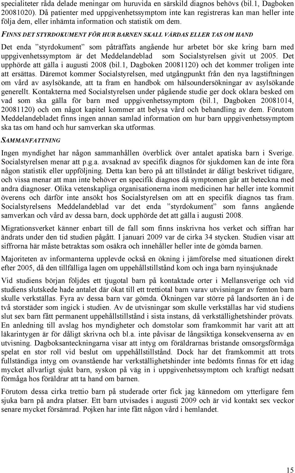 FINNS DET STYRDOKUMENT FÖR HUR BARNEN SKALL VÅRDAS ELLER TAS OM HAND Det enda styrdokument som påträffats angående hur arbetet bör ske kring barn med uppgivenhetssymptom är det Meddelandeblad som