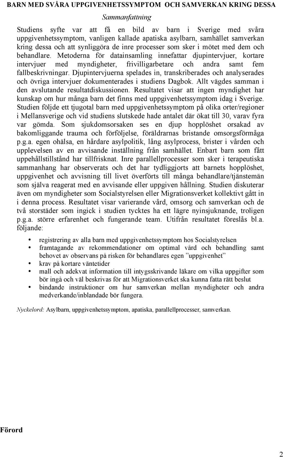 Metoderna för datainsamling innefattar djupintervjuer, kortare intervjuer med myndigheter, frivilligarbetare och andra samt fem fallbeskrivningar.