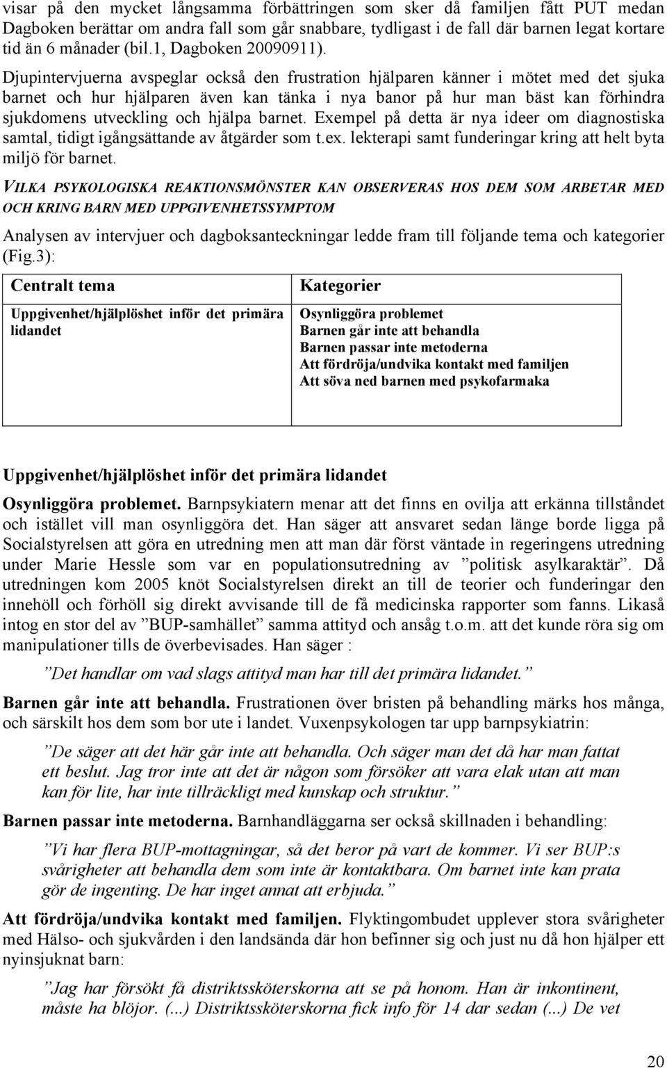 Djupintervjuerna avspeglar också den frustration hjälparen känner i mötet med det sjuka barnet och hur hjälparen även kan tänka i nya banor på hur man bäst kan förhindra sjukdomens utveckling och