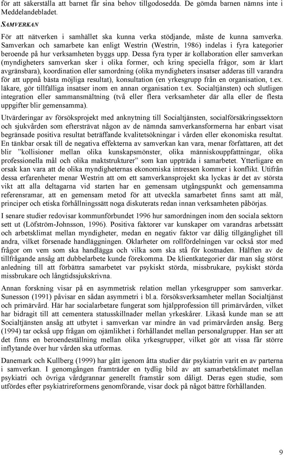 Dessa fyra typer är kollaboration eller samverkan (myndigheters samverkan sker i olika former, och kring speciella frågor, som är klart avgränsbara), koordination eller samordning (olika myndigheters