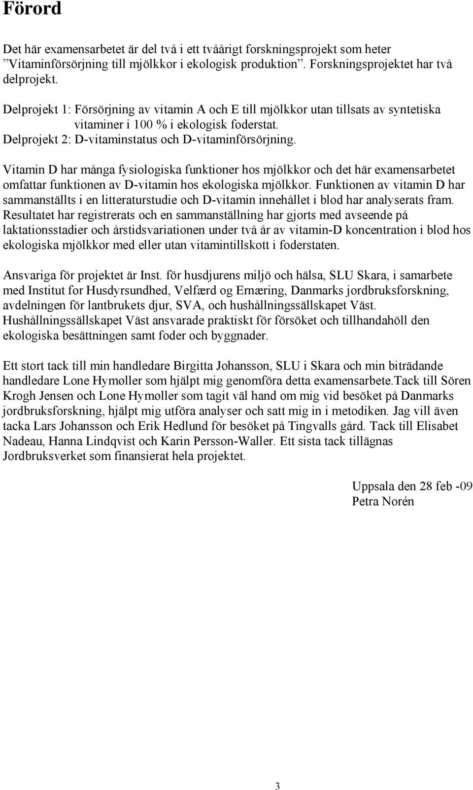 Vitamin D har många fysiologiska funktioner hos mjölkkor och det här examensarbetet omfattar funktionen av D-vitamin hos ekologiska mjölkkor.