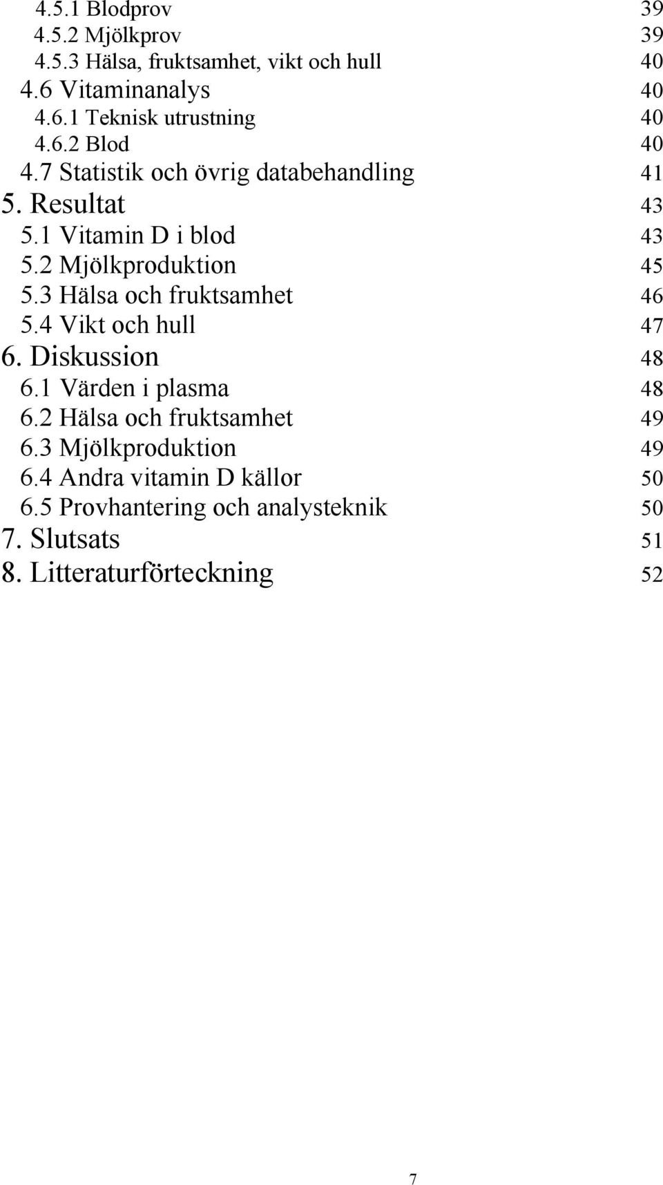 3 Hälsa och fruktsamhet 46 5.4 Vikt och hull 47 6. Diskussion 48 6.1 Värden i plasma 48 6.2 Hälsa och fruktsamhet 49 6.