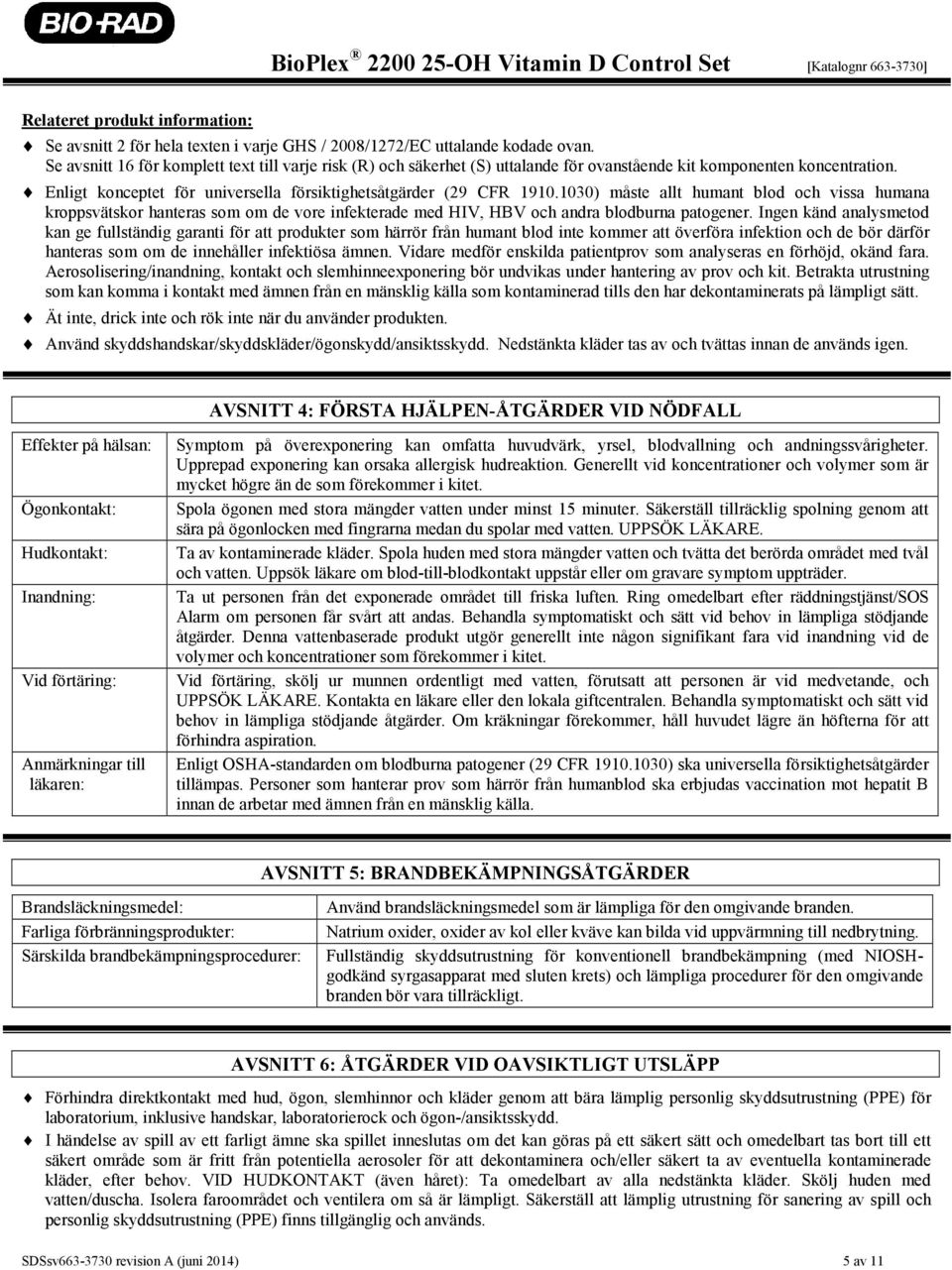 1030) måste allt humant blod och vissa humana kroppsvätskor hanteras som om de vore infekterade med HIV, HBV och andra blodburna patogener.