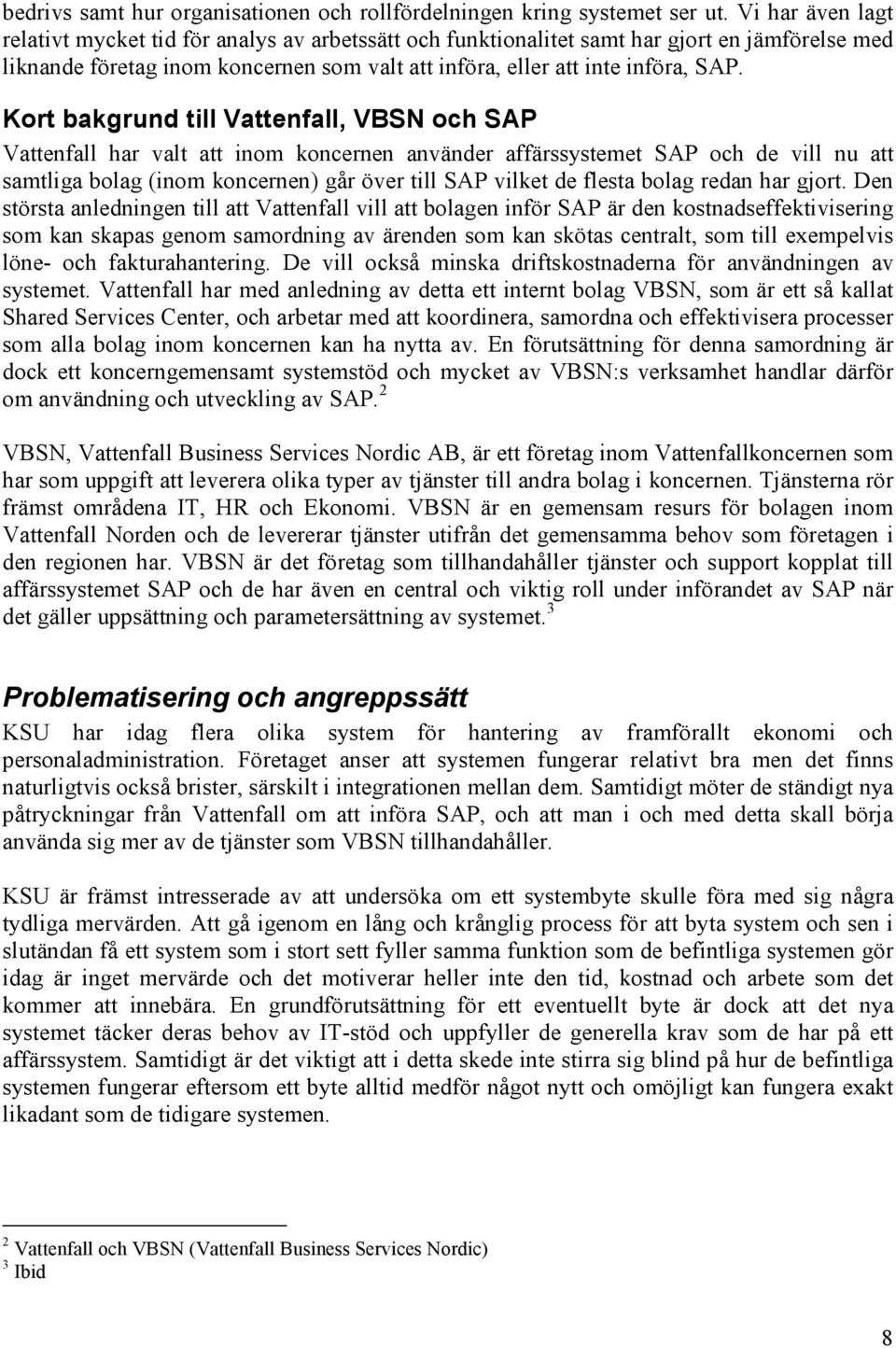 Kort bakgrund till Vattenfall, VBSN och SAP Vattenfall har valt att inom koncernen använder affärssystemet SAP och de vill nu att samtliga bolag (inom koncernen) går över till SAP vilket de flesta