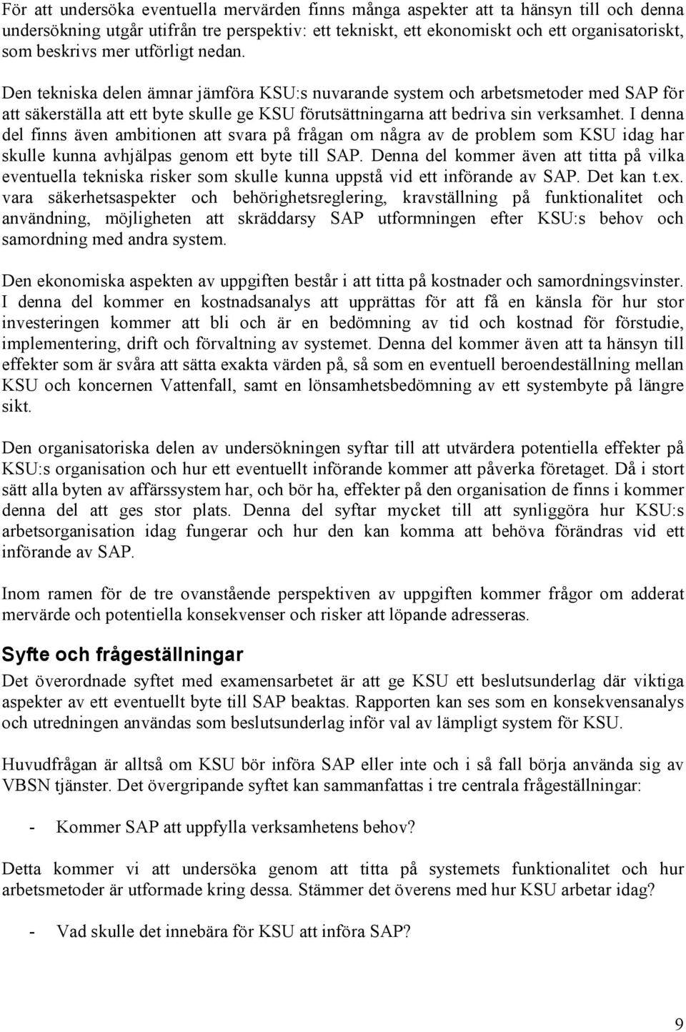 I denna del finns även ambitionen att svara på frågan om några av de problem som KSU idag har skulle kunna avhjälpas genom ett byte till SAP.