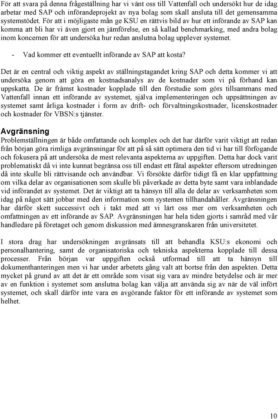 undersöka hur redan anslutna bolag upplever systemet. - Vad kommer ett eventuellt införande av SAP att kosta?