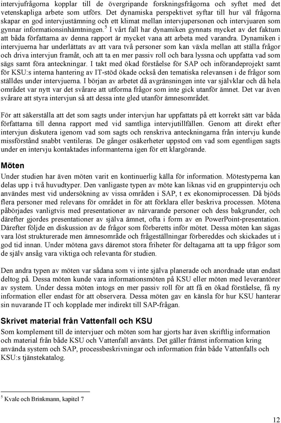 5 I vårt fall har dynamiken gynnats mycket av det faktum att båda författarna av denna rapport är mycket vana att arbeta med varandra.