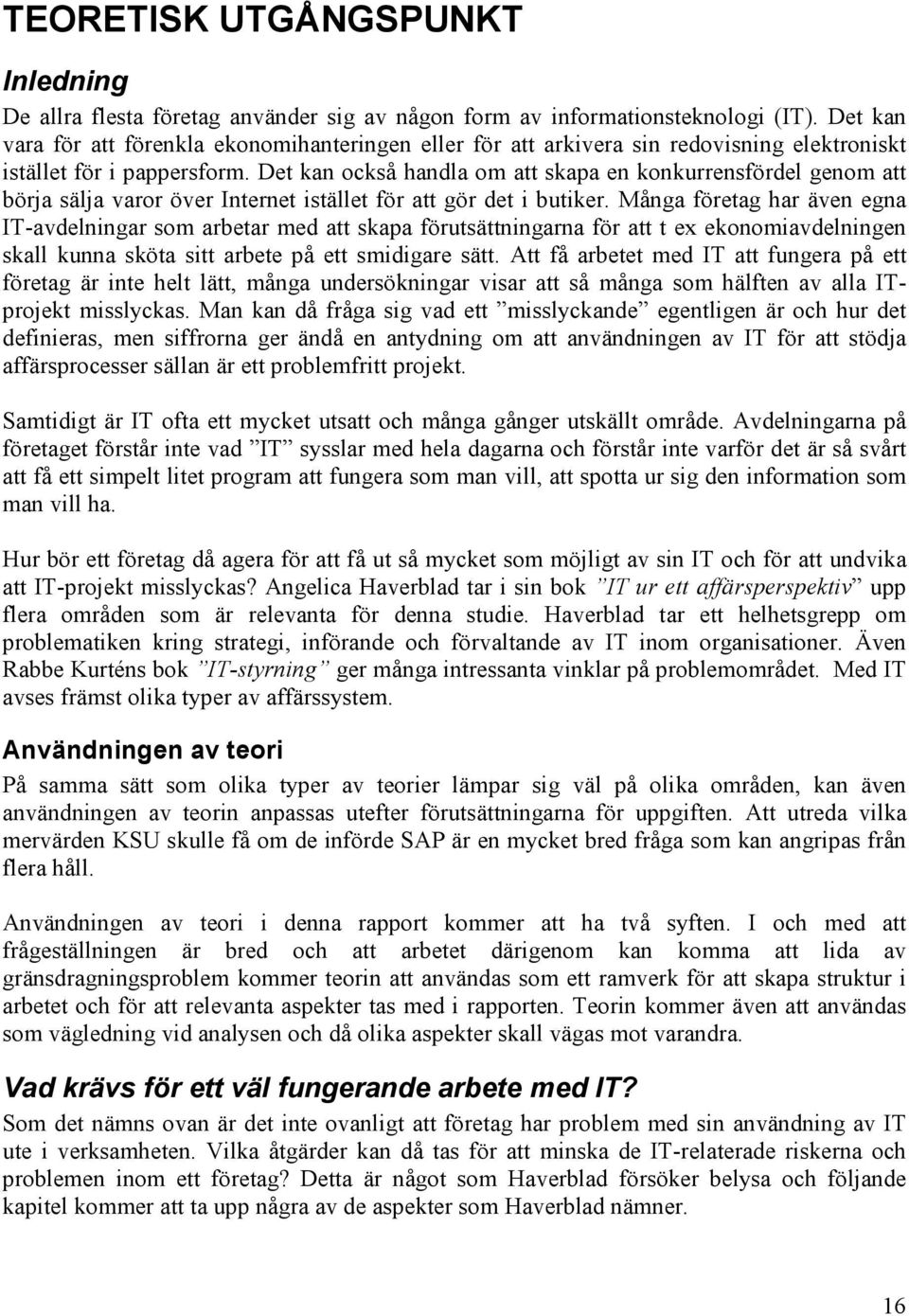 Det kan också handla om att skapa en konkurrensfördel genom att börja sälja varor över Internet istället för att gör det i butiker.