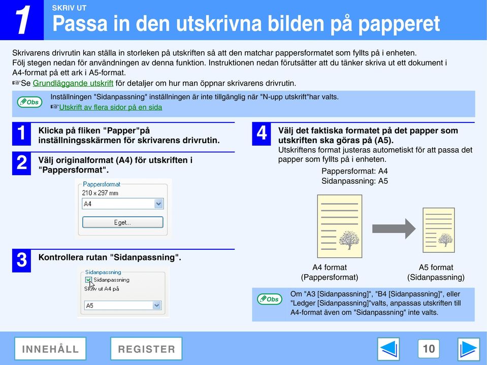 Se Grundläggande utskrift för detaljer om hur man öppnar skrivarens drivrutin. Inställningen "Sidanpassning" inställningen är inte tillgänglig när "N-upp utskrift"har valts.