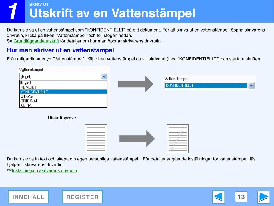 Se Grundläggande utskrift för detaljer om hur man öppnar skrivarens drivrutin.