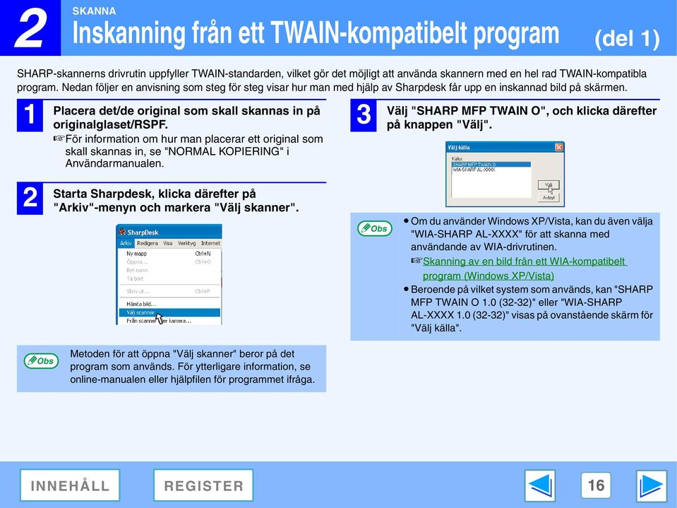 För information om hur man placerar ett original som skall skannas in, se "NORMAL KOPIERING" i Användarmanualen. Starta Sharpdesk, klicka därefter på "Arkiv"-menyn och markera "Välj skanner".