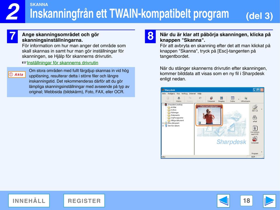 Inställningar för skannerns drivrutin Om stora områden med fullt färgdjup skannas in vid hög upplösning, resulterar detta i större filer och längre inskanningstid.