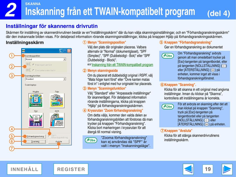 För detaljerad information rörande skanningsinställningar, klicka på knappen Hjälp på förhandsgranskningsskärmen.