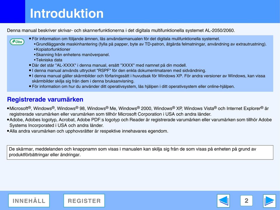 Grundläggande maskinhantering (fylla på papper, byte av TD-patron, åtgärda felmatningar, användning av extrautrustning). Kopiatorfunktioner Skanning från enhetens manöverpanel.