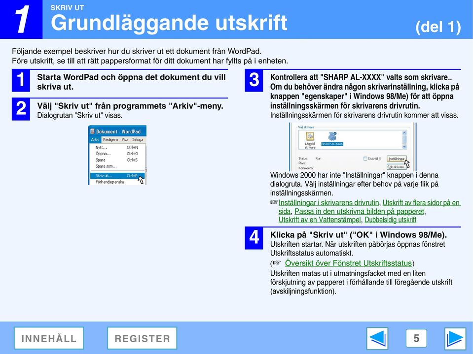 . Om du behöver ändra någon skrivarinställning, klicka på knappen "egenskaper" i Windows 98/Me) för att öppna inställningsskärmen för skrivarens drivrutin.