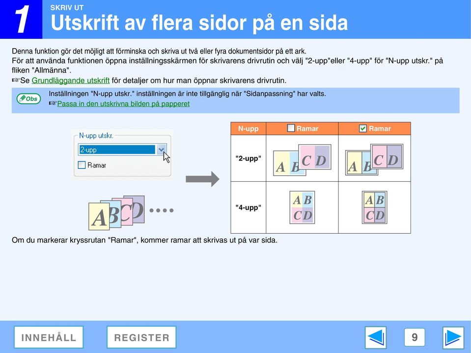 Se Grundläggande utskrift för detaljer om hur man öppnar skrivarens drivrutin. Inställningen "N-upp utskr.