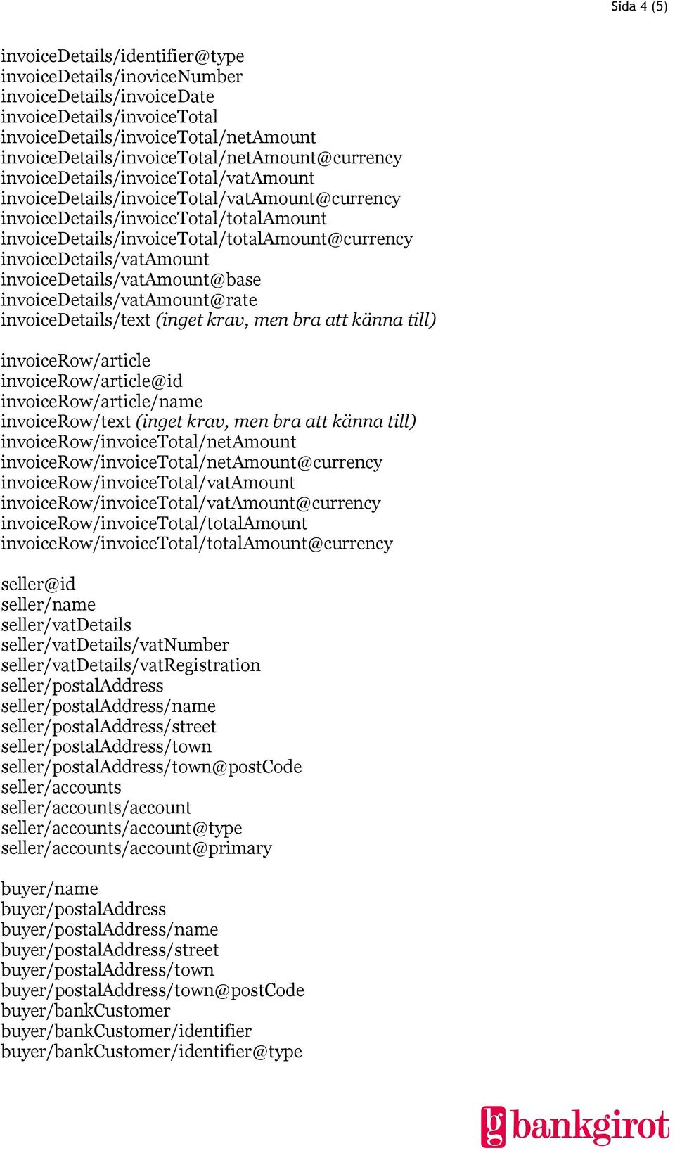 invoicedetails/invoicetotal/totalamount@currency invoicedetails/vatamount invoicedetails/vatamount@base invoicedetails/vatamount@rate invoicedetails/text (inget krav, men bra att känna till)