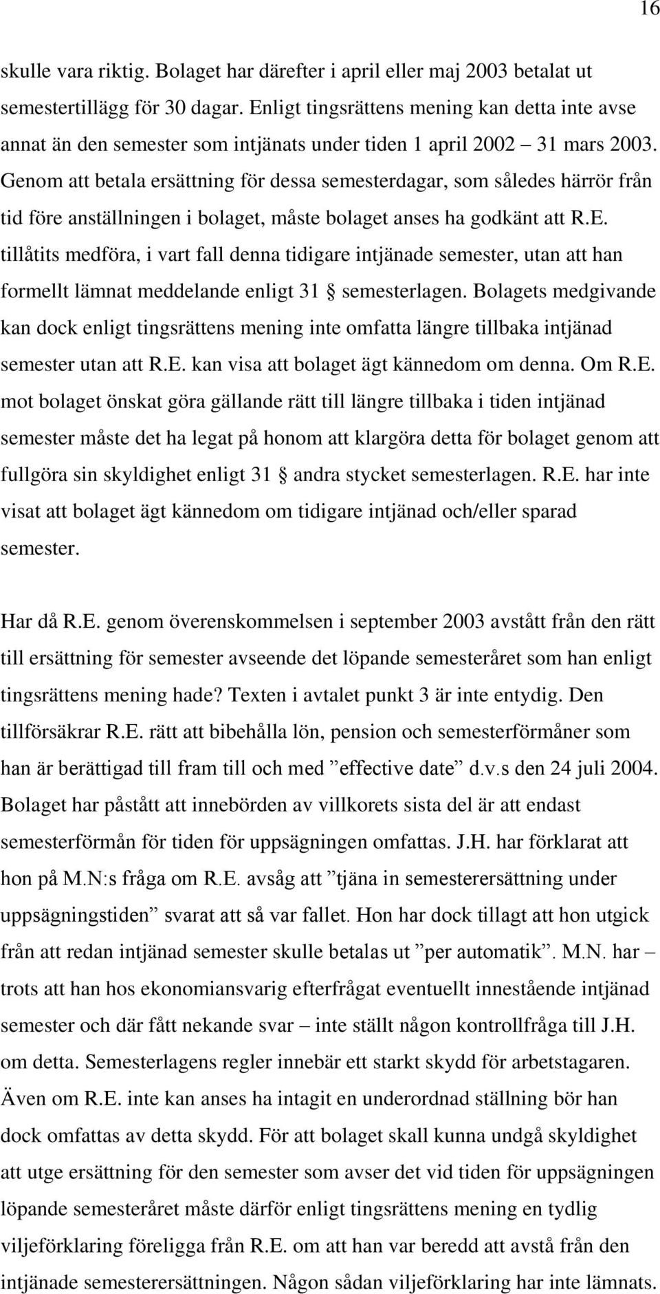 Genom att betala ersättning för dessa semesterdagar, som således härrör från tid före anställningen i bolaget, måste bolaget anses ha godkänt att R.E.