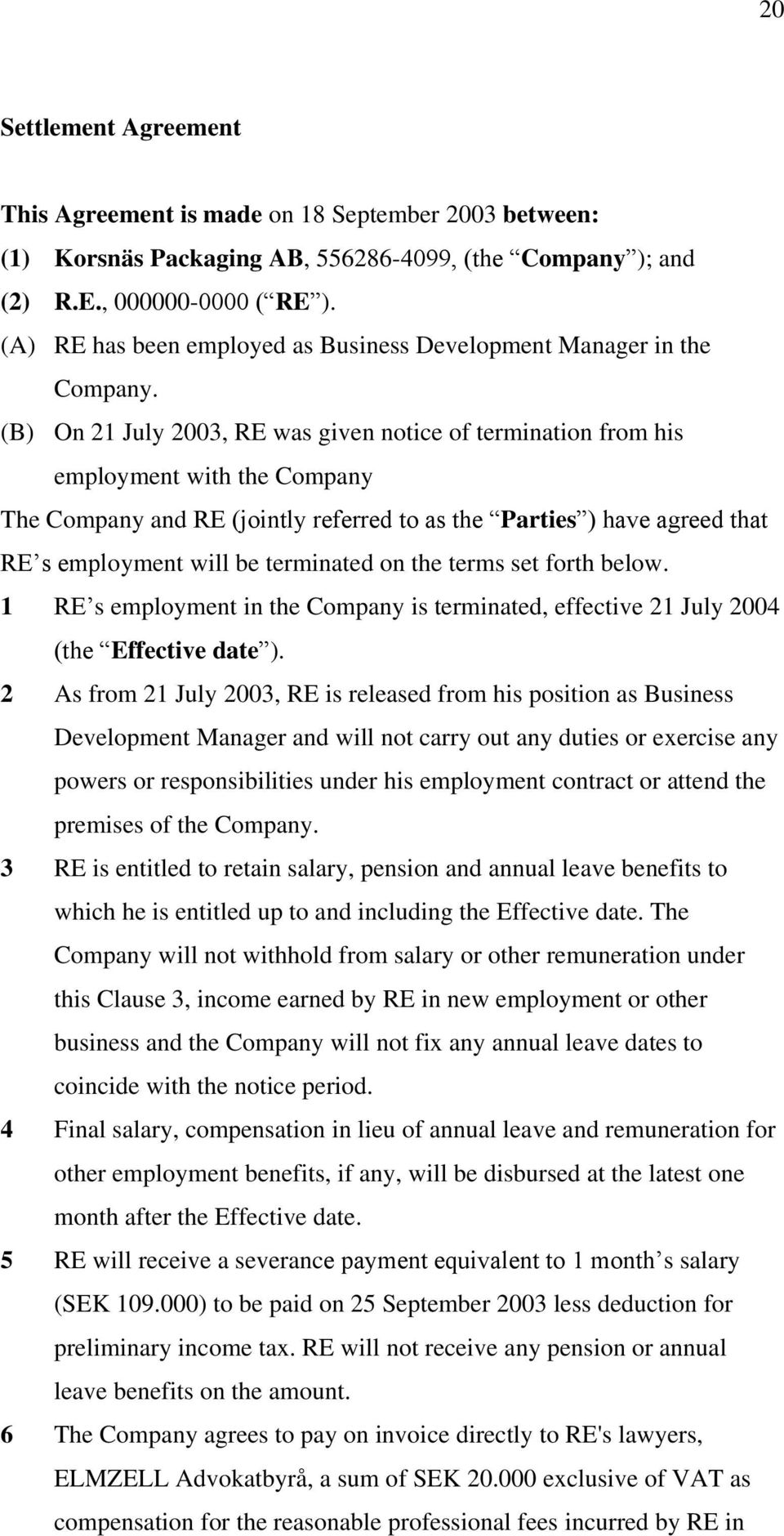 (B) On 21 July 2003, RE was given notice of termination from his employment with the Company The Company and RE (jointly referred to as the Parties ) have agreed that RE s employment will be