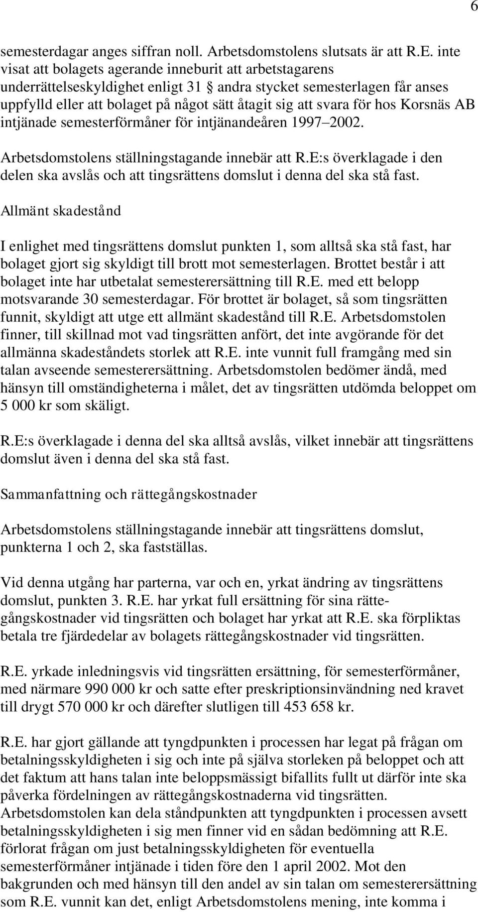 hos Korsnäs AB intjänade semesterförmåner för intjänandeåren 1997 2002. Arbetsdomstolens ställningstagande innebär att R.