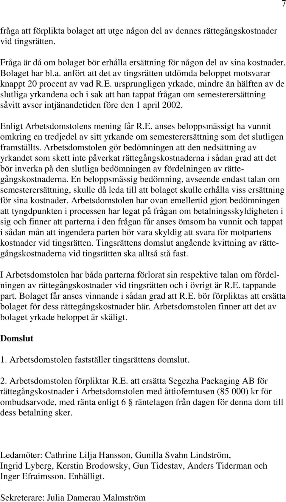 Enligt Arbetsdomstolens mening får R.E. anses beloppsmässigt ha vunnit omkring en tredjedel av sitt yrkande om semesterersättning som det slutligen framställts.